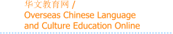 华文教育网 /  Overseas Chinese Language  and Culture Education Online